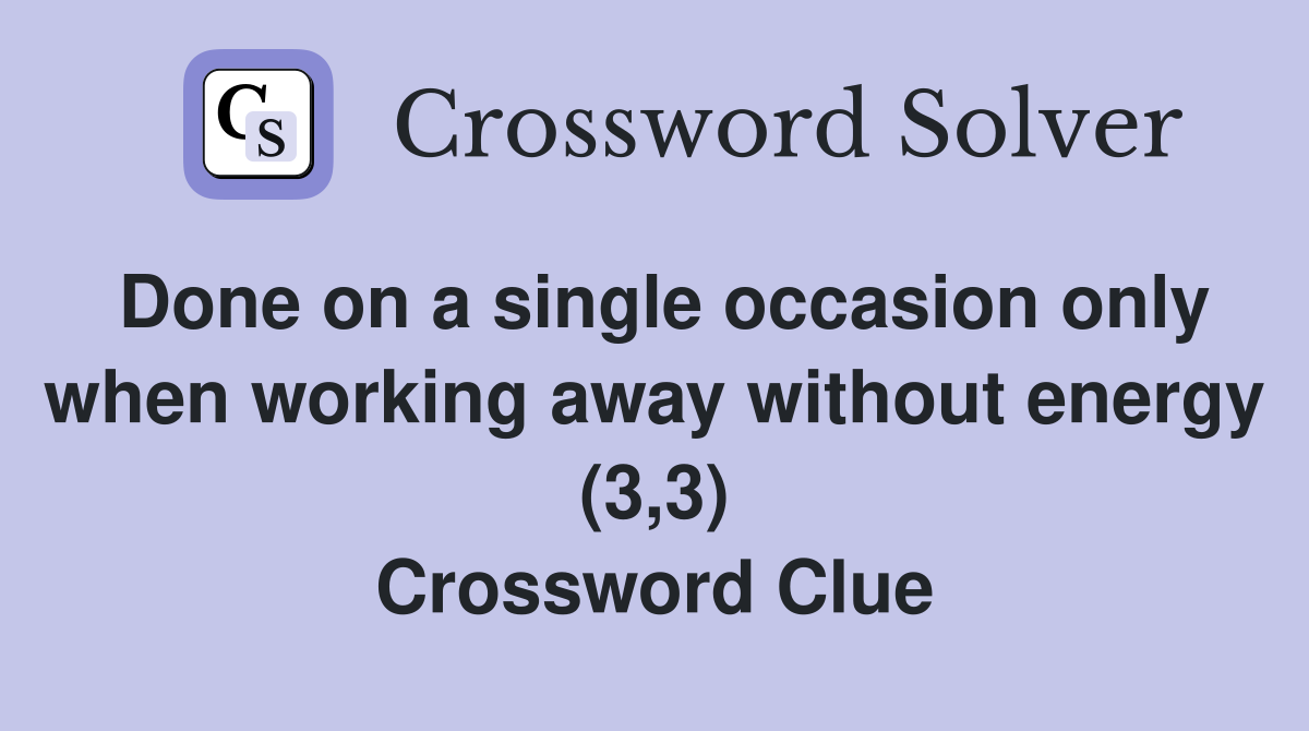 Done on a single occasion only when working away without energy (3,3